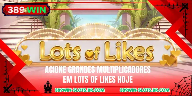 Acione grandes multiplicadores em Lots of Likes hoje