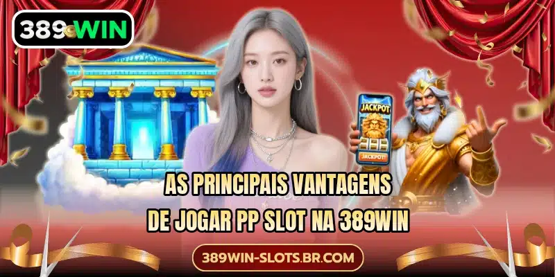 As principais vantagens de jogar PP Slot na 389WIN