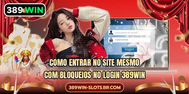 Como entrar no site mesmo com bloqueios no login 389WIN