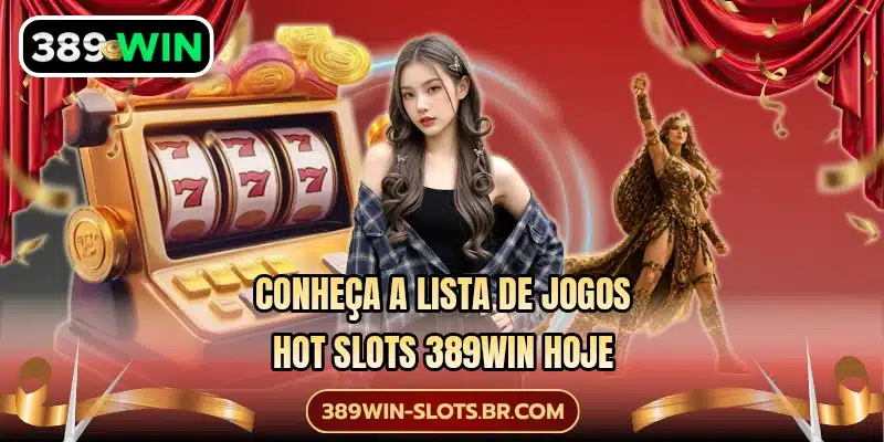 Conheça a lista de jogos hot slots 389WIN hoje