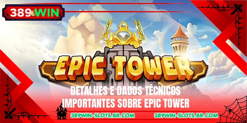 Detalhes e dados técnicos importantes sobre Epic Tower