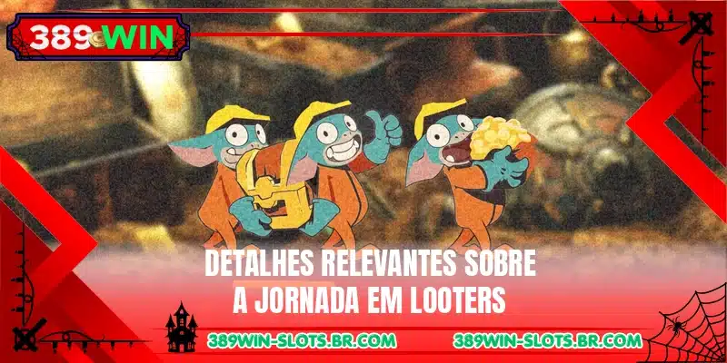 Detalhes relevantes sobre a jornada em Looters