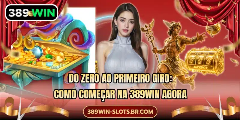 Do zero ao primeiro giro: Como começar na 389WIN agora