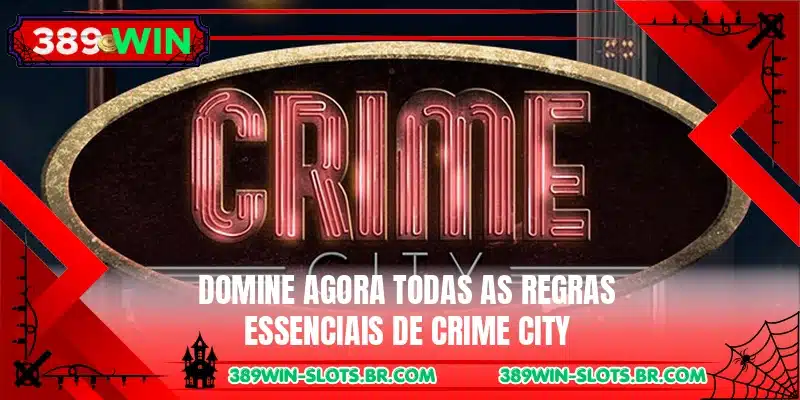 Domine agora todas as regras essenciais de Crime City