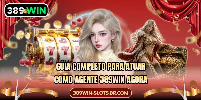 Guia completo para atuar como agente 389WIN agora
