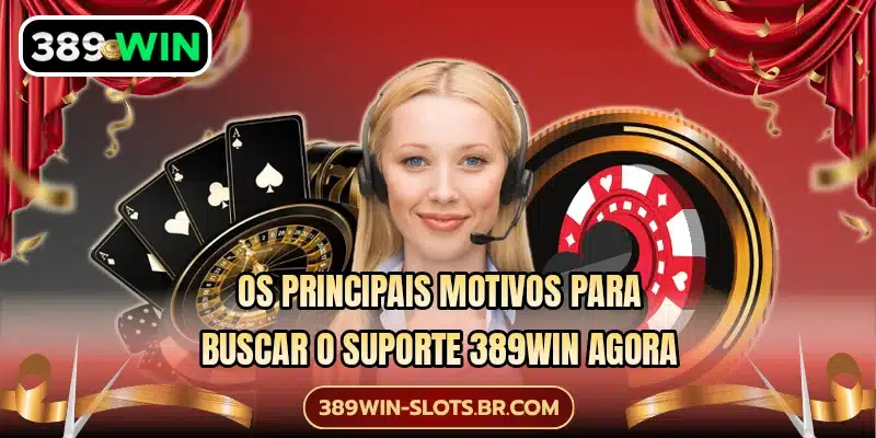 Os principais motivos para buscar o suporte 389WIN agora