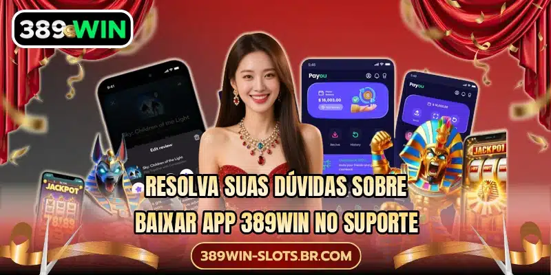 Resolva suas dúvidas sobre baixar app 389WIN no suporte