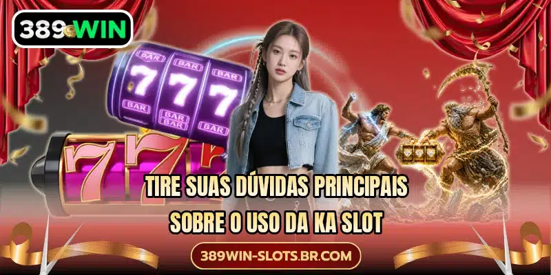 Tire suas dúvidas principais sobre o uso da KA Slot