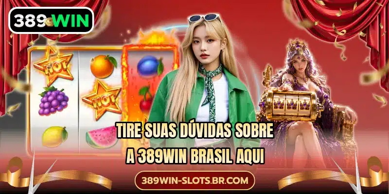 Tire suas dúvidas sobre a 389WIN Brasil aqui