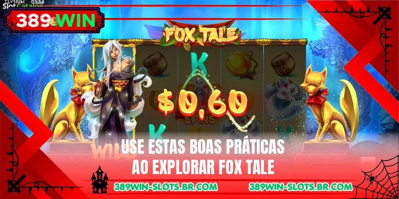 Use estas boas práticas ao explorar Fox Tale