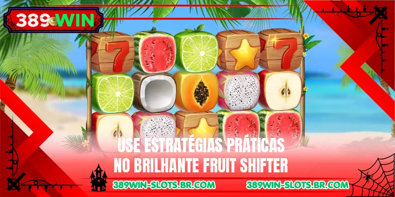 Use estratégias práticas no brilhante Fruit Shifter