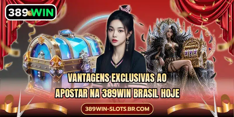 Vantagens exclusivas ao apostar na 389WIN Brasil hoje